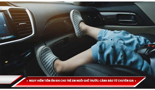 NGUY HIỂM TIỀM ẨN KHI CHO TRẺ EM NGỒI GHẾ TRƯỚC: CẢNH BÁO TỪ CHUYÊN GIA